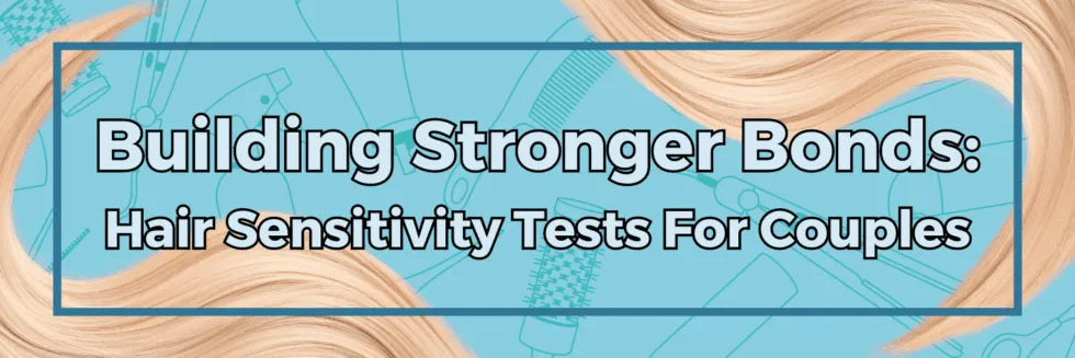 Building Stronger Bonds: Hair Sensitivity Tests For Couples