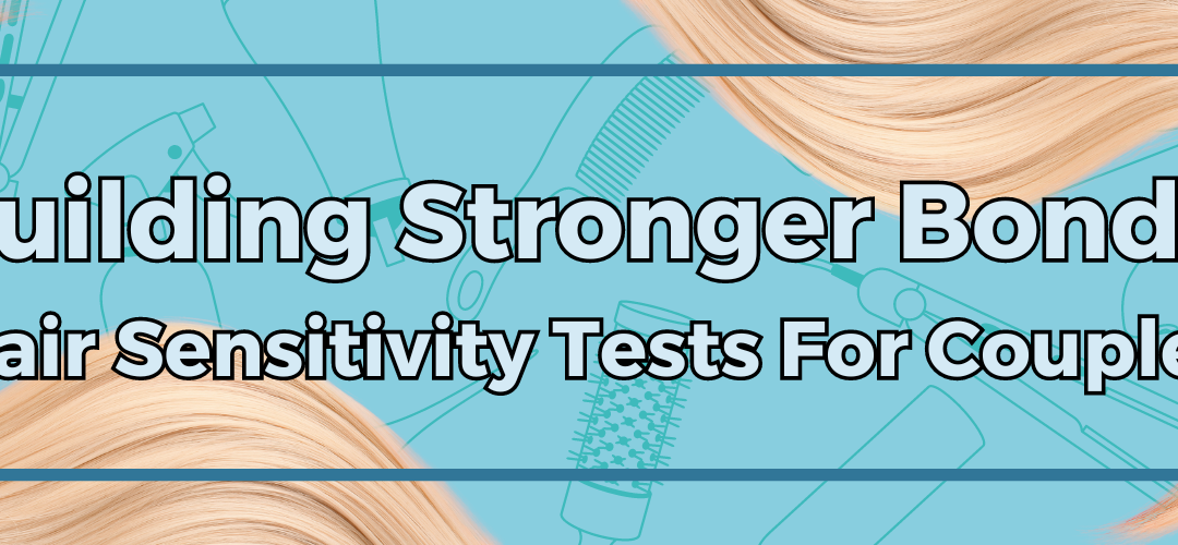 Building Stronger Bonds: Hair Sensitivity Tests For Couples